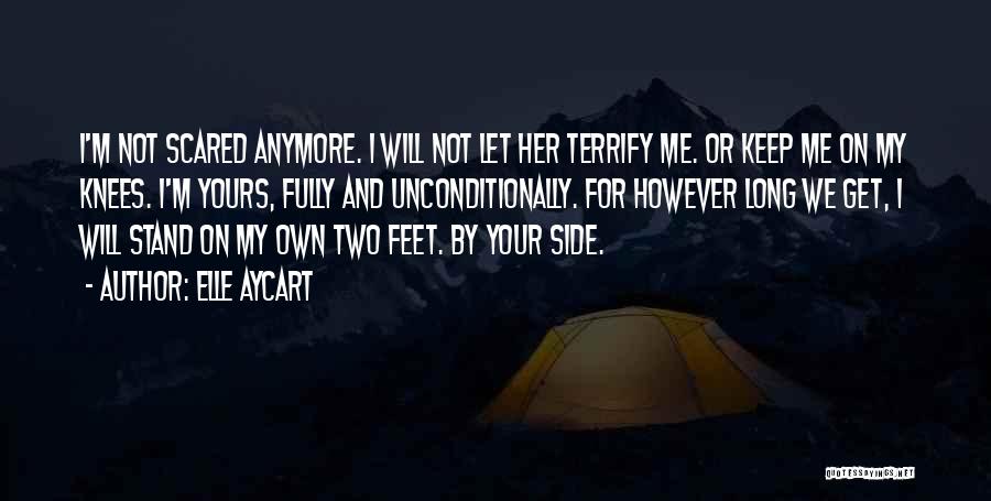 Elle Aycart Quotes: I'm Not Scared Anymore. I Will Not Let Her Terrify Me. Or Keep Me On My Knees. I'm Yours, Fully