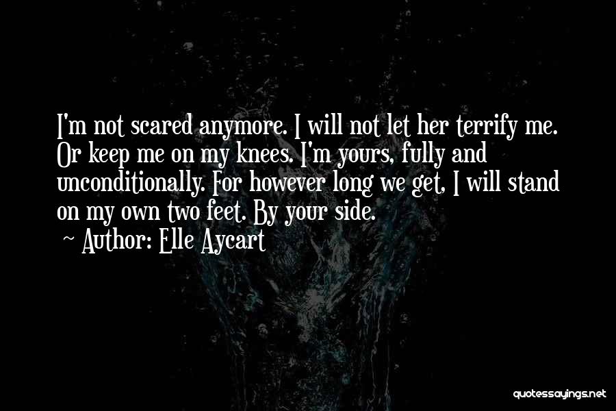 Elle Aycart Quotes: I'm Not Scared Anymore. I Will Not Let Her Terrify Me. Or Keep Me On My Knees. I'm Yours, Fully