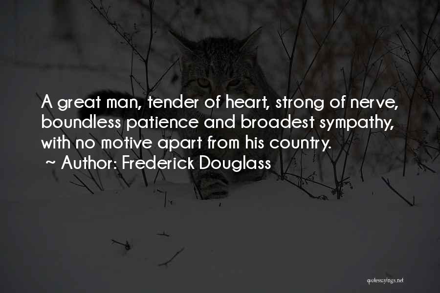 Frederick Douglass Quotes: A Great Man, Tender Of Heart, Strong Of Nerve, Boundless Patience And Broadest Sympathy, With No Motive Apart From His