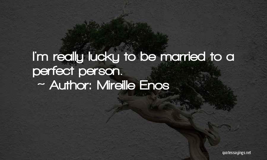Mireille Enos Quotes: I'm Really Lucky To Be Married To A Perfect Person.