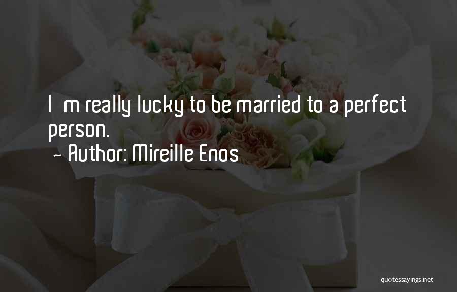 Mireille Enos Quotes: I'm Really Lucky To Be Married To A Perfect Person.