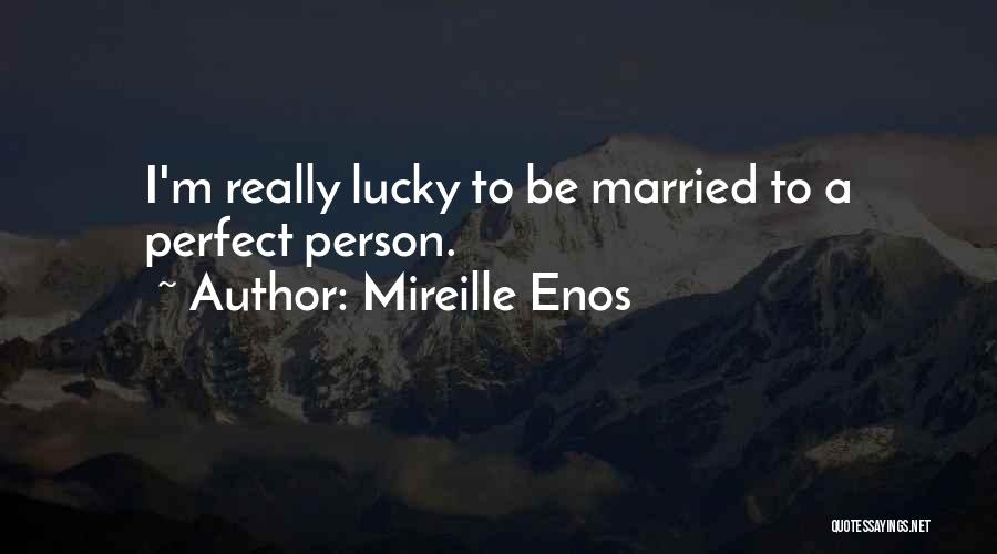 Mireille Enos Quotes: I'm Really Lucky To Be Married To A Perfect Person.