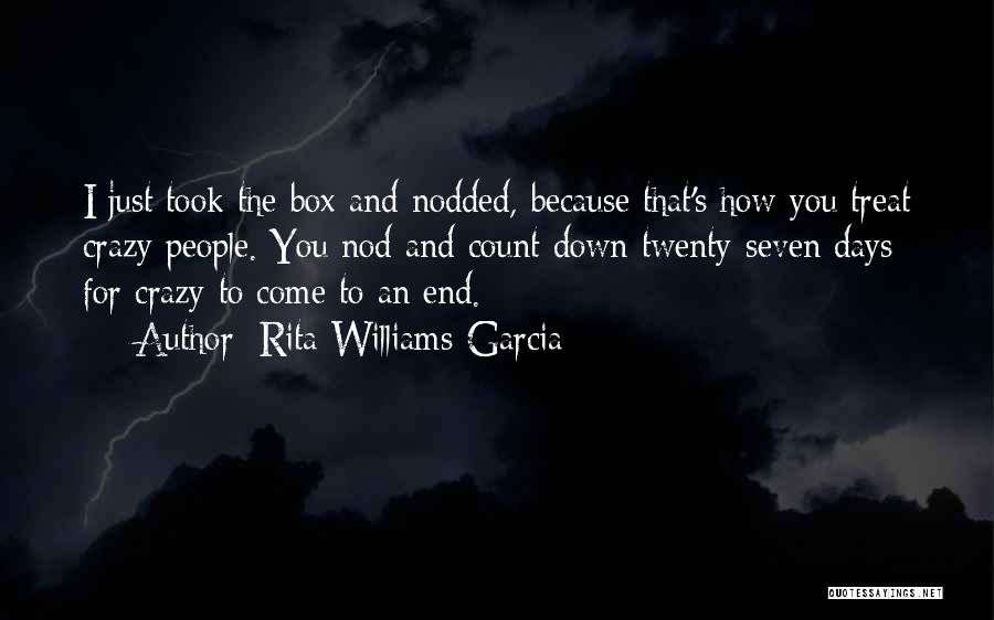 Rita Williams-Garcia Quotes: I Just Took The Box And Nodded, Because That's How You Treat Crazy People. You Nod And Count Down Twenty-seven