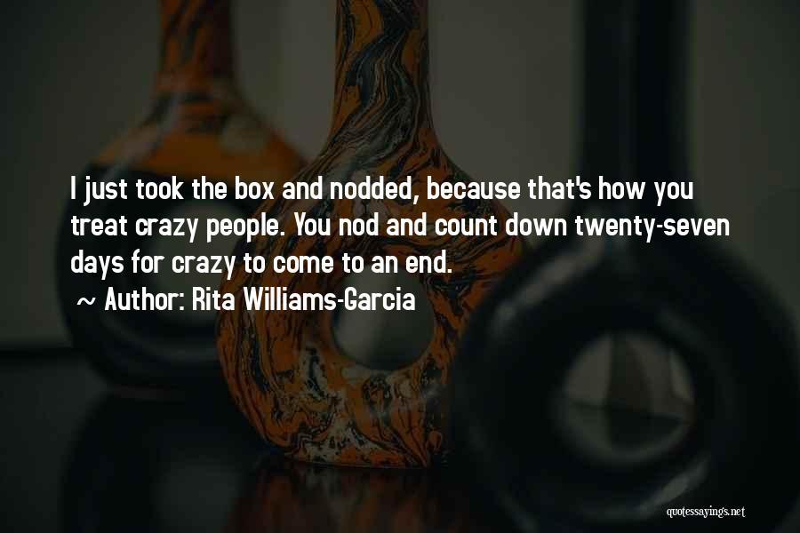 Rita Williams-Garcia Quotes: I Just Took The Box And Nodded, Because That's How You Treat Crazy People. You Nod And Count Down Twenty-seven