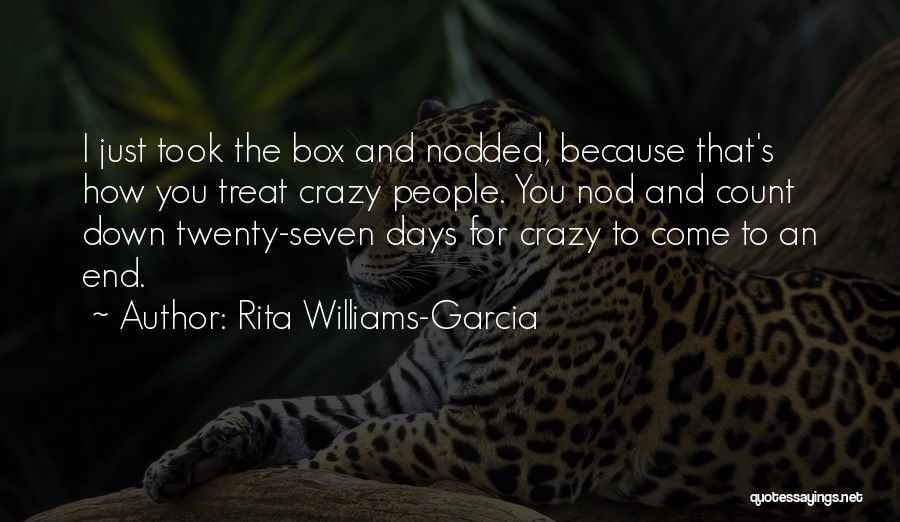 Rita Williams-Garcia Quotes: I Just Took The Box And Nodded, Because That's How You Treat Crazy People. You Nod And Count Down Twenty-seven