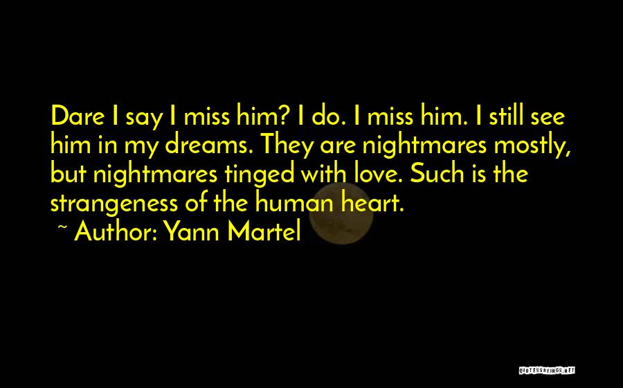 Yann Martel Quotes: Dare I Say I Miss Him? I Do. I Miss Him. I Still See Him In My Dreams. They Are