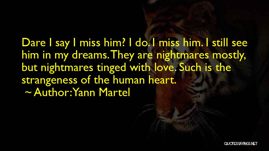 Yann Martel Quotes: Dare I Say I Miss Him? I Do. I Miss Him. I Still See Him In My Dreams. They Are