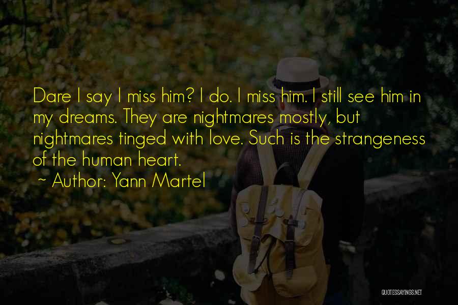 Yann Martel Quotes: Dare I Say I Miss Him? I Do. I Miss Him. I Still See Him In My Dreams. They Are