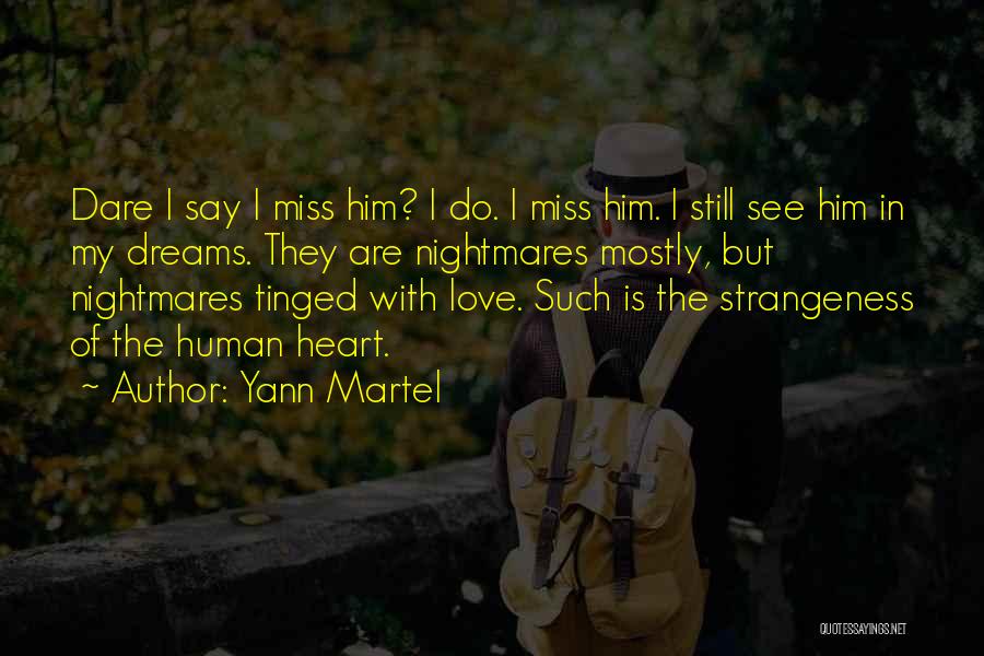 Yann Martel Quotes: Dare I Say I Miss Him? I Do. I Miss Him. I Still See Him In My Dreams. They Are