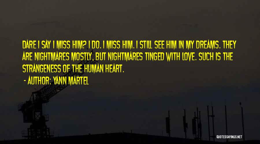 Yann Martel Quotes: Dare I Say I Miss Him? I Do. I Miss Him. I Still See Him In My Dreams. They Are