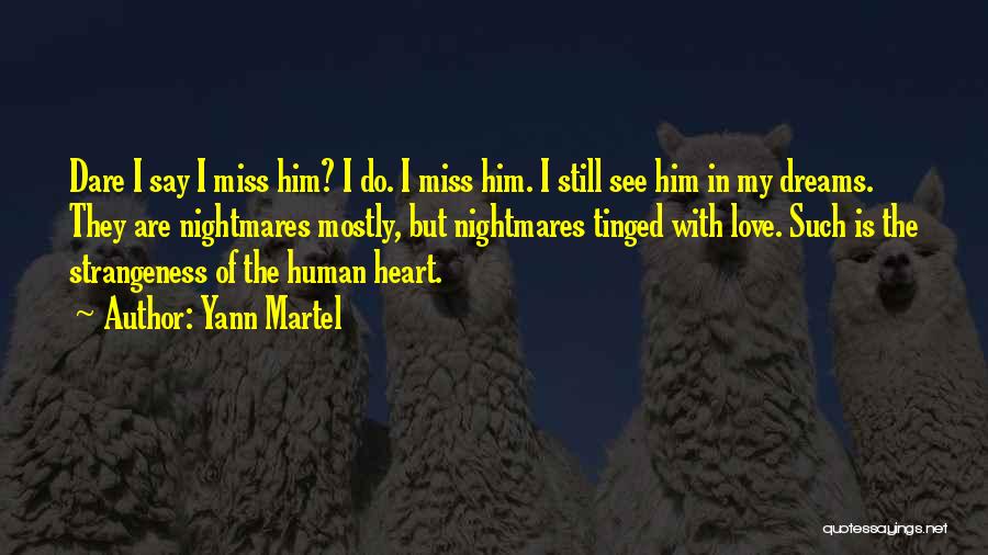 Yann Martel Quotes: Dare I Say I Miss Him? I Do. I Miss Him. I Still See Him In My Dreams. They Are