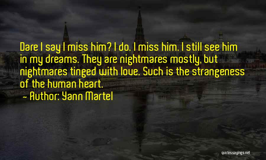 Yann Martel Quotes: Dare I Say I Miss Him? I Do. I Miss Him. I Still See Him In My Dreams. They Are