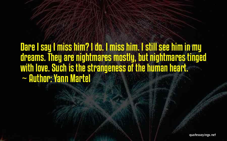 Yann Martel Quotes: Dare I Say I Miss Him? I Do. I Miss Him. I Still See Him In My Dreams. They Are