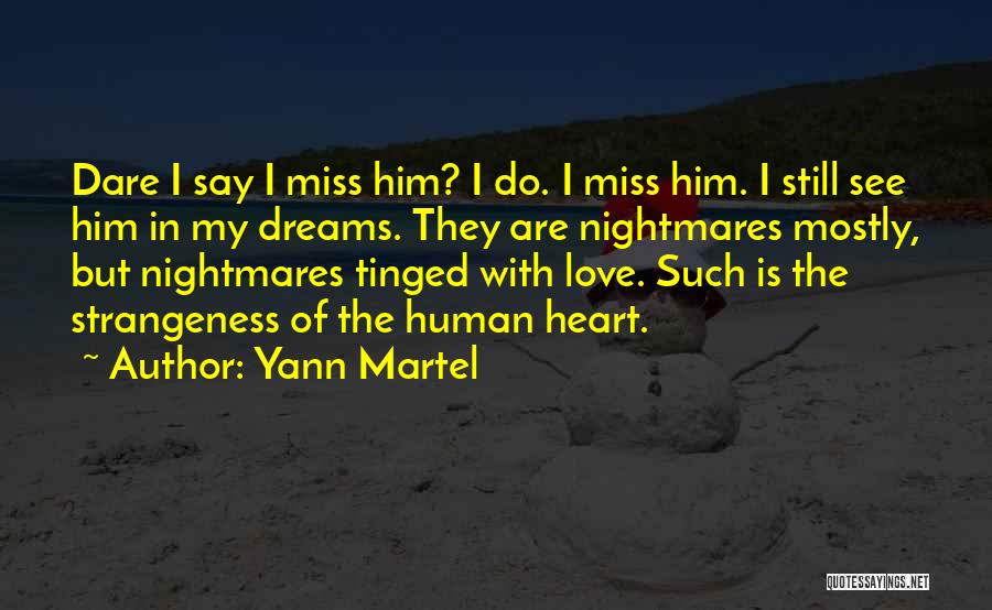 Yann Martel Quotes: Dare I Say I Miss Him? I Do. I Miss Him. I Still See Him In My Dreams. They Are