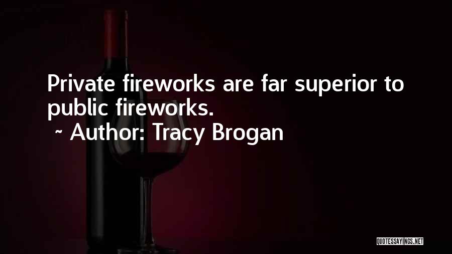 Tracy Brogan Quotes: Private Fireworks Are Far Superior To Public Fireworks.