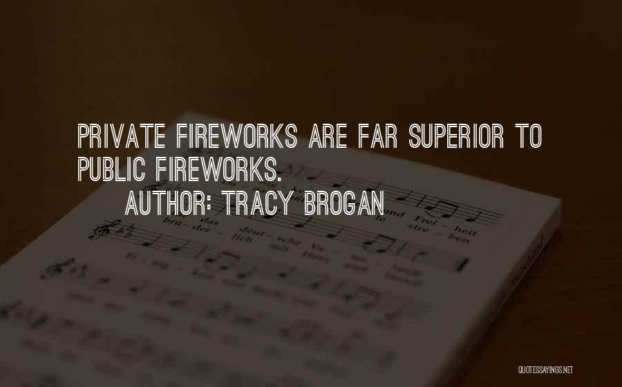 Tracy Brogan Quotes: Private Fireworks Are Far Superior To Public Fireworks.