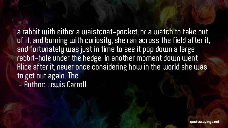 Lewis Carroll Quotes: A Rabbit With Either A Waistcoat-pocket, Or A Watch To Take Out Of It, And Burning With Curiosity, She Ran