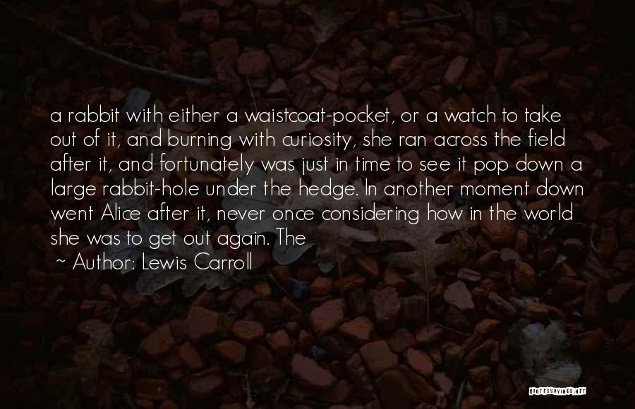 Lewis Carroll Quotes: A Rabbit With Either A Waistcoat-pocket, Or A Watch To Take Out Of It, And Burning With Curiosity, She Ran