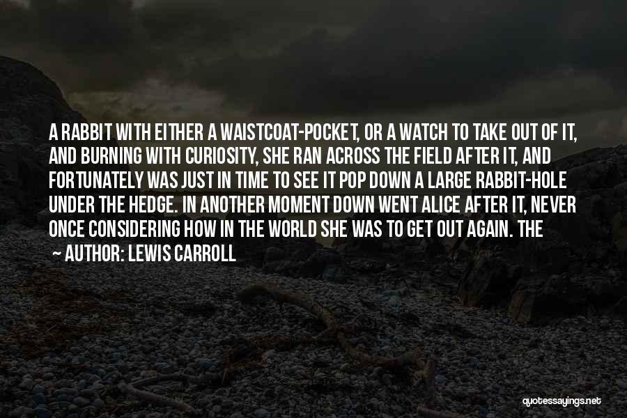 Lewis Carroll Quotes: A Rabbit With Either A Waistcoat-pocket, Or A Watch To Take Out Of It, And Burning With Curiosity, She Ran