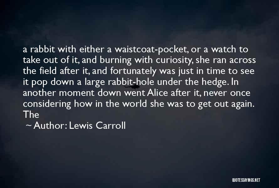 Lewis Carroll Quotes: A Rabbit With Either A Waistcoat-pocket, Or A Watch To Take Out Of It, And Burning With Curiosity, She Ran