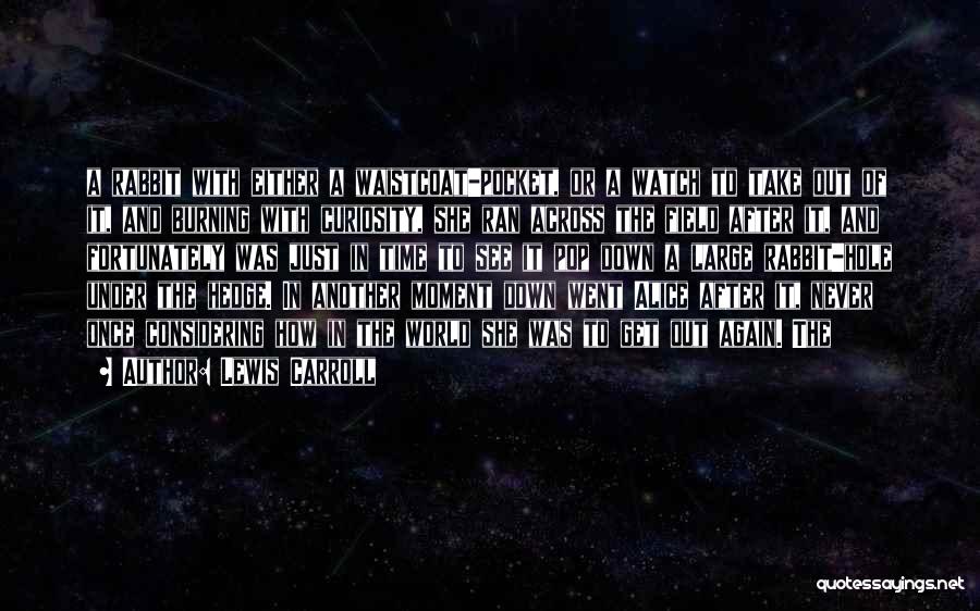 Lewis Carroll Quotes: A Rabbit With Either A Waistcoat-pocket, Or A Watch To Take Out Of It, And Burning With Curiosity, She Ran