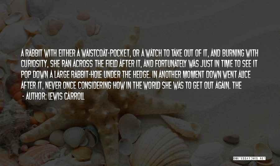 Lewis Carroll Quotes: A Rabbit With Either A Waistcoat-pocket, Or A Watch To Take Out Of It, And Burning With Curiosity, She Ran