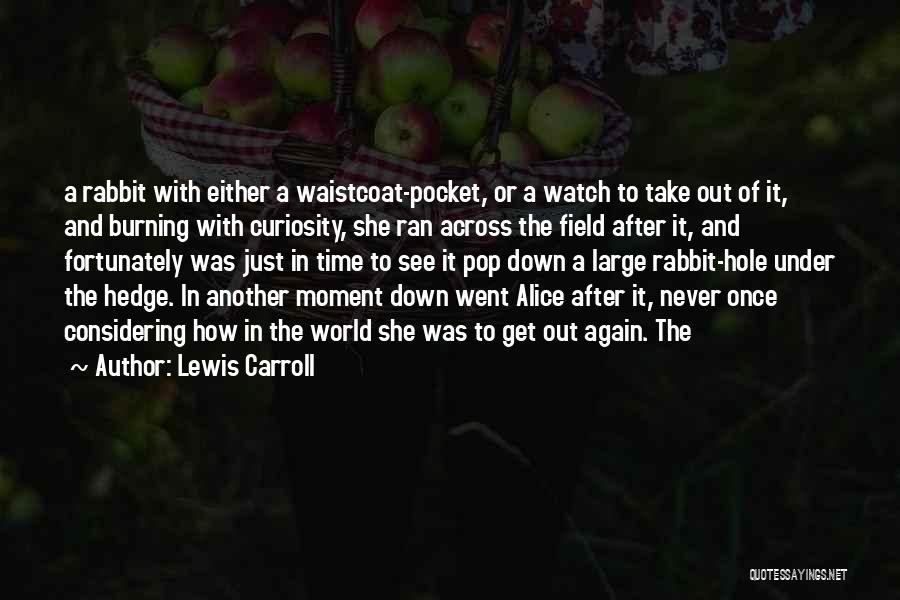 Lewis Carroll Quotes: A Rabbit With Either A Waistcoat-pocket, Or A Watch To Take Out Of It, And Burning With Curiosity, She Ran