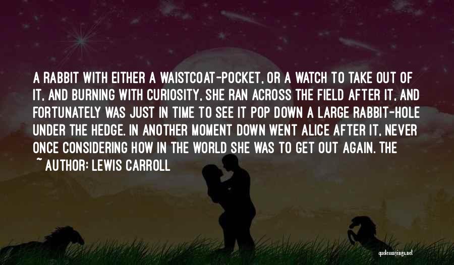 Lewis Carroll Quotes: A Rabbit With Either A Waistcoat-pocket, Or A Watch To Take Out Of It, And Burning With Curiosity, She Ran