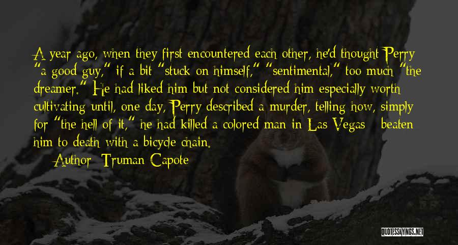 Truman Capote Quotes: A Year Ago, When They First Encountered Each Other, He'd Thought Perry A Good Guy, If A Bit Stuck On