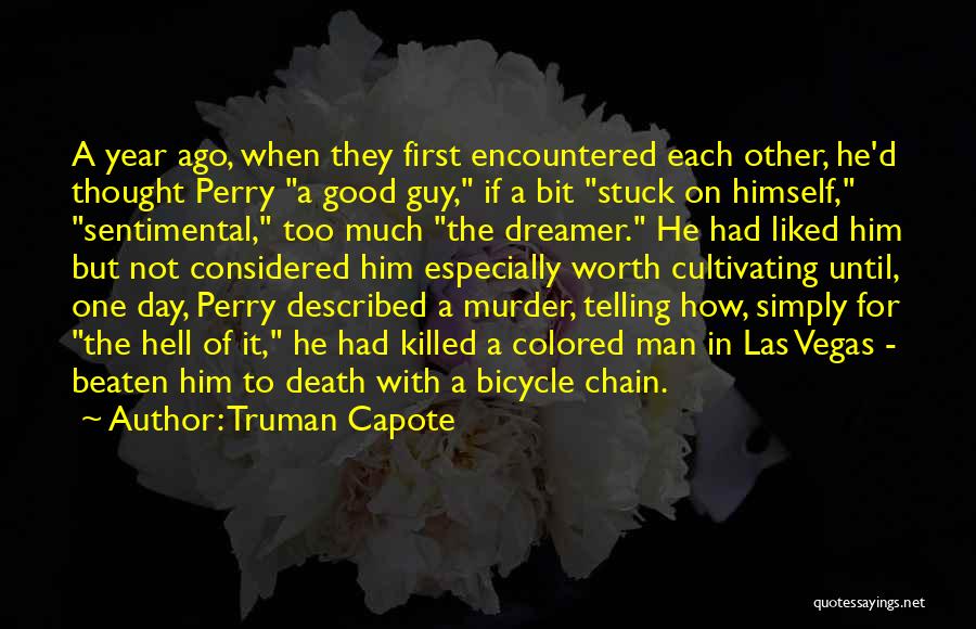 Truman Capote Quotes: A Year Ago, When They First Encountered Each Other, He'd Thought Perry A Good Guy, If A Bit Stuck On