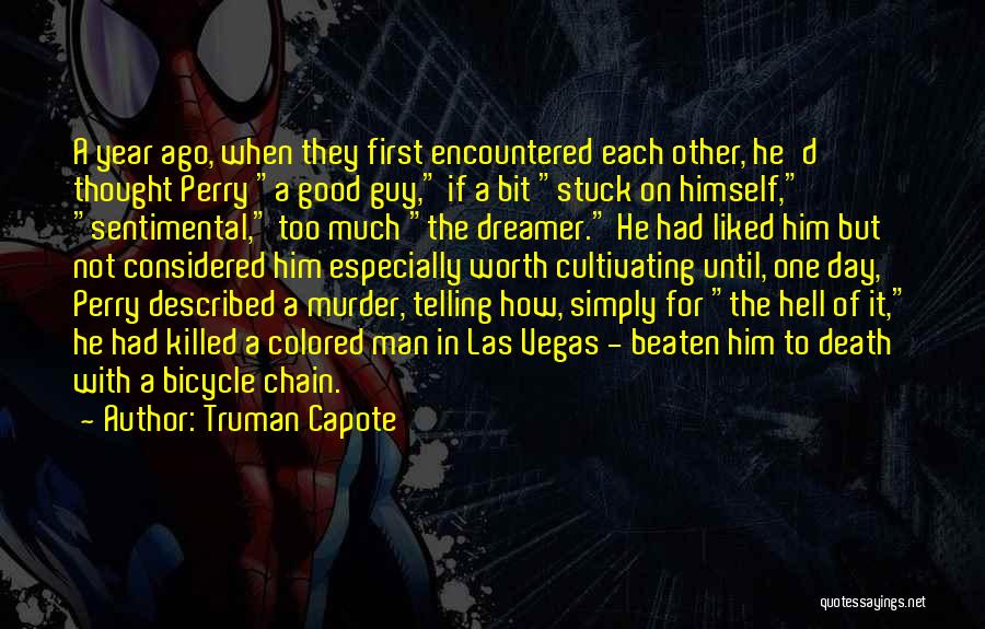 Truman Capote Quotes: A Year Ago, When They First Encountered Each Other, He'd Thought Perry A Good Guy, If A Bit Stuck On