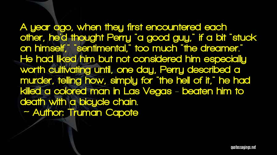 Truman Capote Quotes: A Year Ago, When They First Encountered Each Other, He'd Thought Perry A Good Guy, If A Bit Stuck On