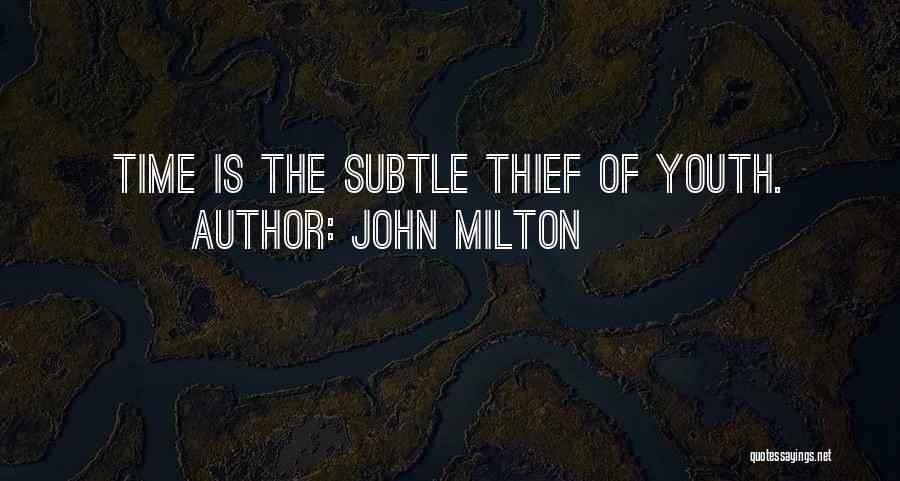 John Milton Quotes: Time Is The Subtle Thief Of Youth.