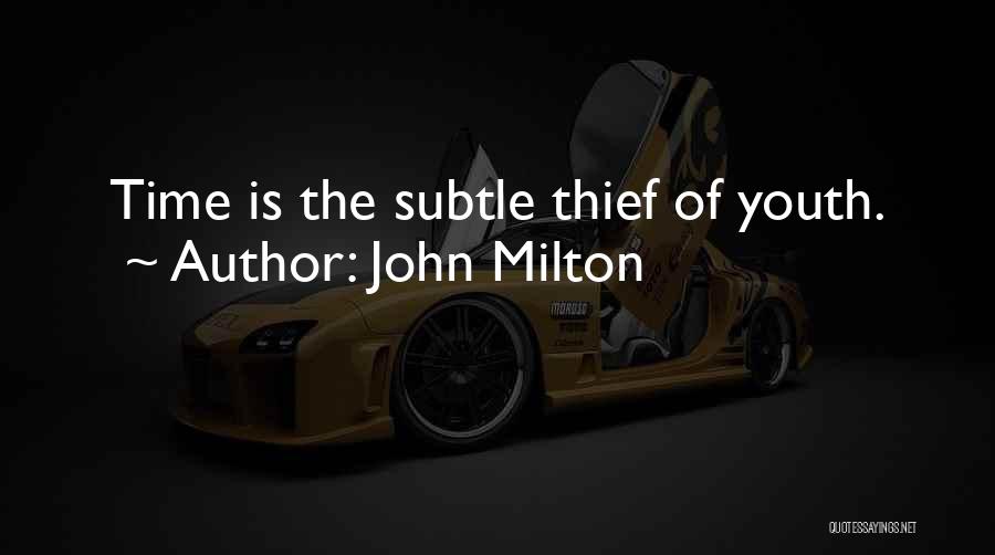 John Milton Quotes: Time Is The Subtle Thief Of Youth.
