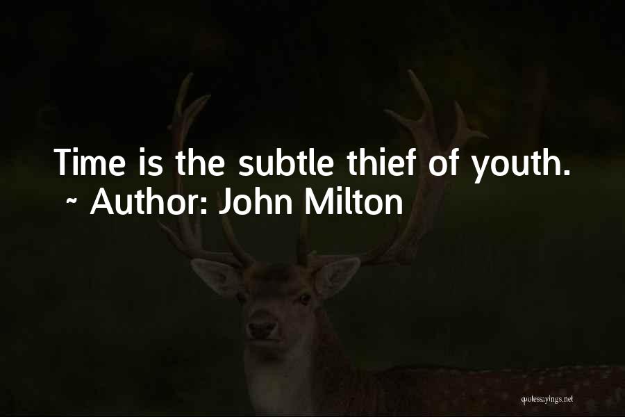 John Milton Quotes: Time Is The Subtle Thief Of Youth.