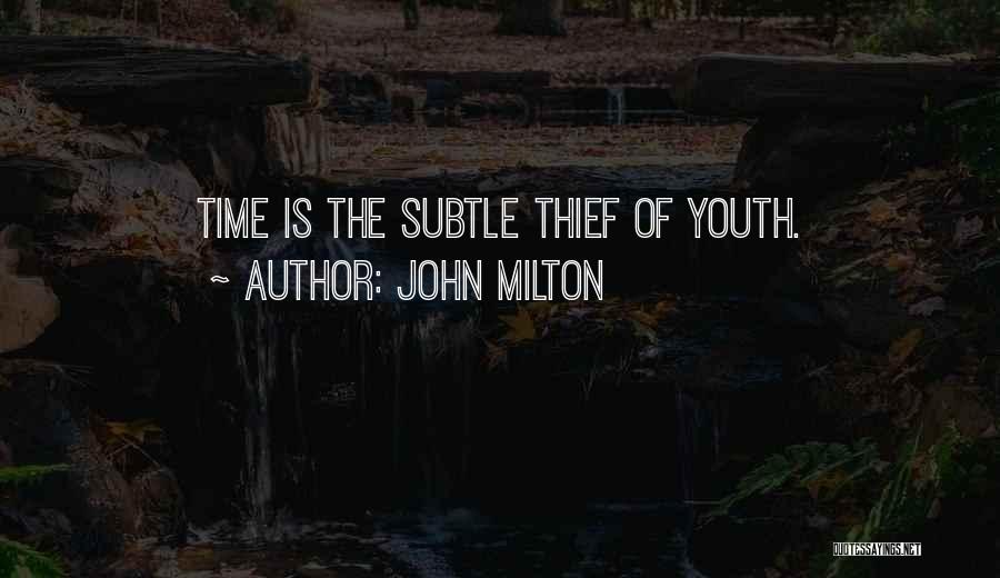 John Milton Quotes: Time Is The Subtle Thief Of Youth.