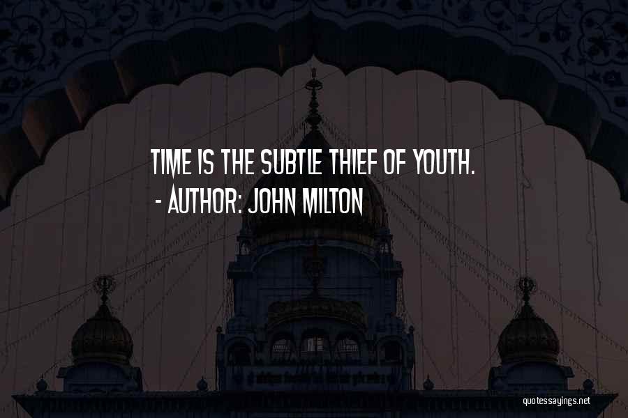 John Milton Quotes: Time Is The Subtle Thief Of Youth.