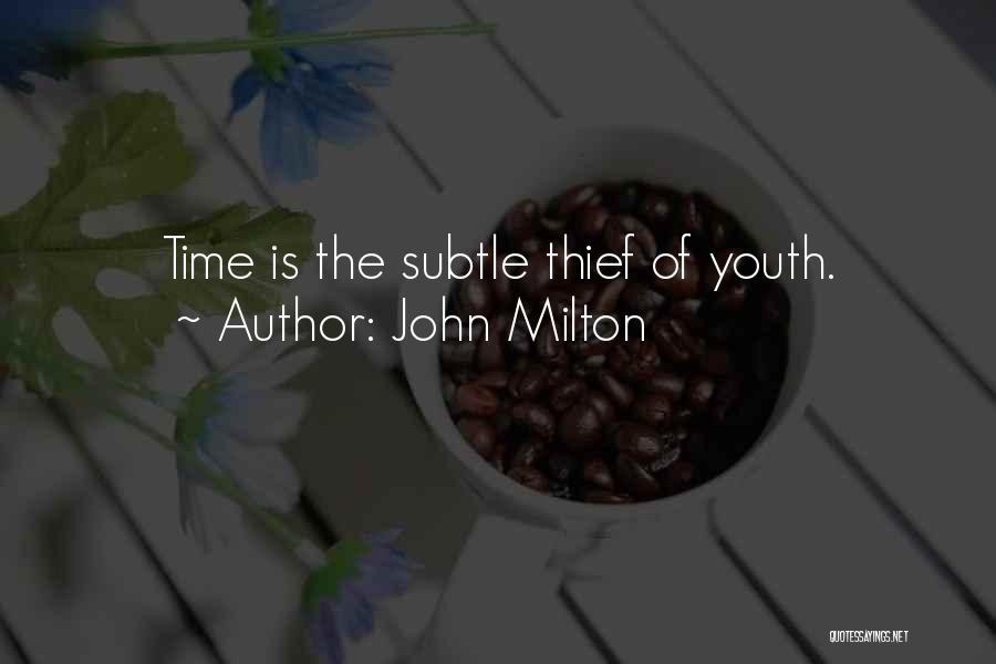 John Milton Quotes: Time Is The Subtle Thief Of Youth.
