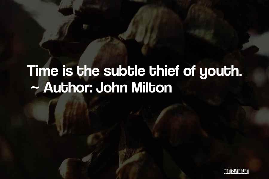 John Milton Quotes: Time Is The Subtle Thief Of Youth.