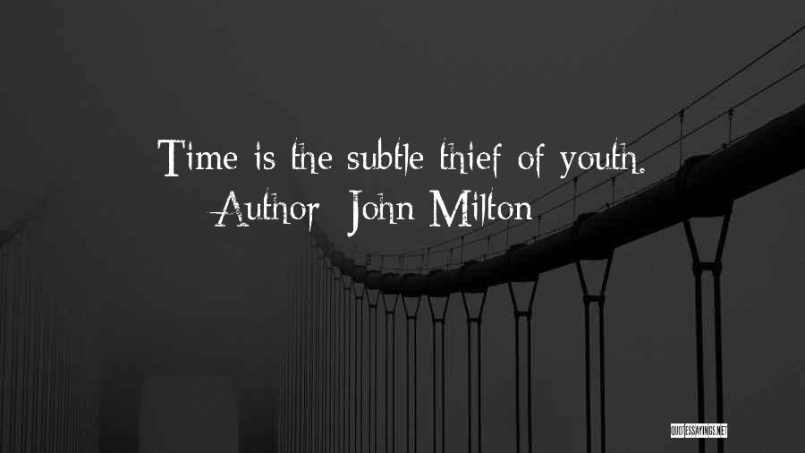 John Milton Quotes: Time Is The Subtle Thief Of Youth.