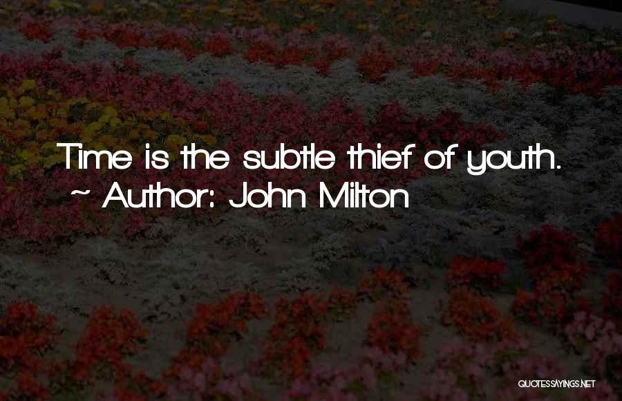 John Milton Quotes: Time Is The Subtle Thief Of Youth.