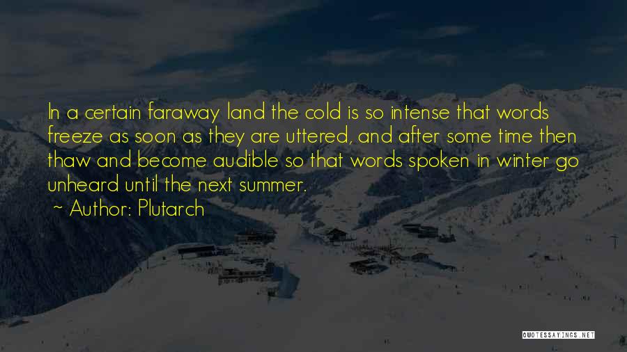 Plutarch Quotes: In A Certain Faraway Land The Cold Is So Intense That Words Freeze As Soon As They Are Uttered, And