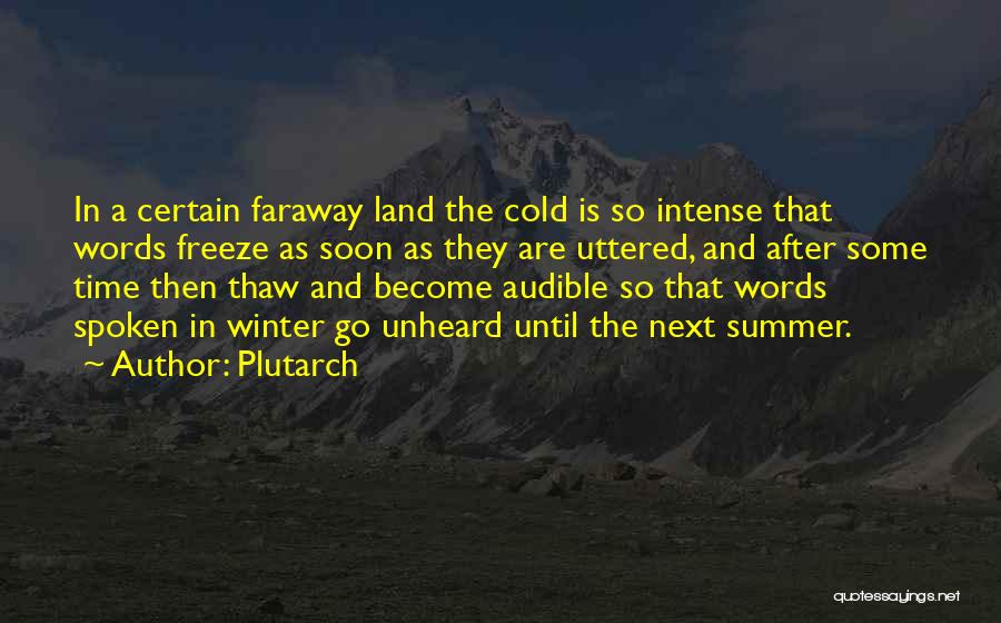 Plutarch Quotes: In A Certain Faraway Land The Cold Is So Intense That Words Freeze As Soon As They Are Uttered, And