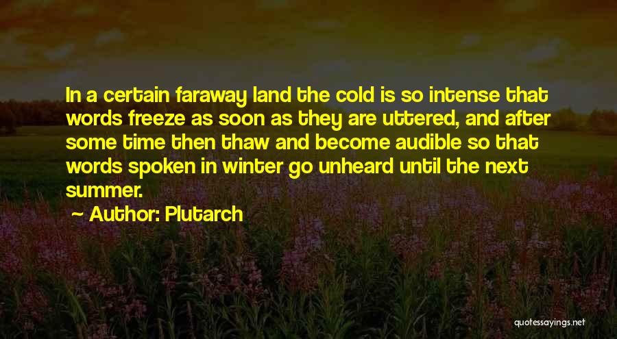 Plutarch Quotes: In A Certain Faraway Land The Cold Is So Intense That Words Freeze As Soon As They Are Uttered, And