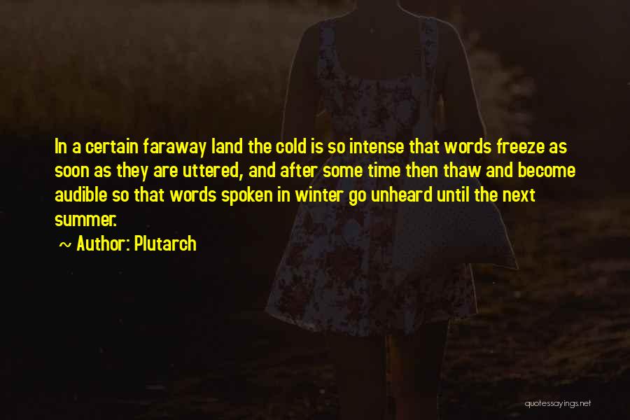 Plutarch Quotes: In A Certain Faraway Land The Cold Is So Intense That Words Freeze As Soon As They Are Uttered, And