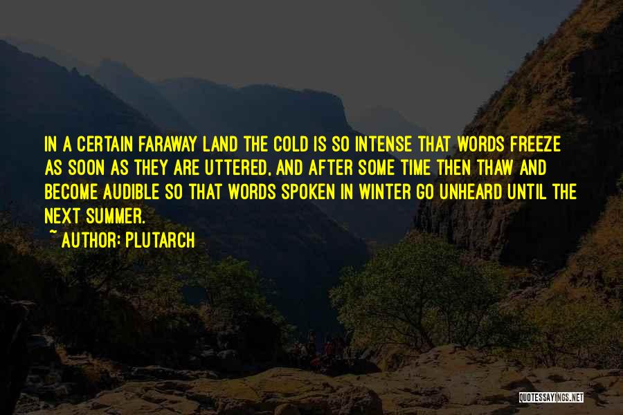 Plutarch Quotes: In A Certain Faraway Land The Cold Is So Intense That Words Freeze As Soon As They Are Uttered, And