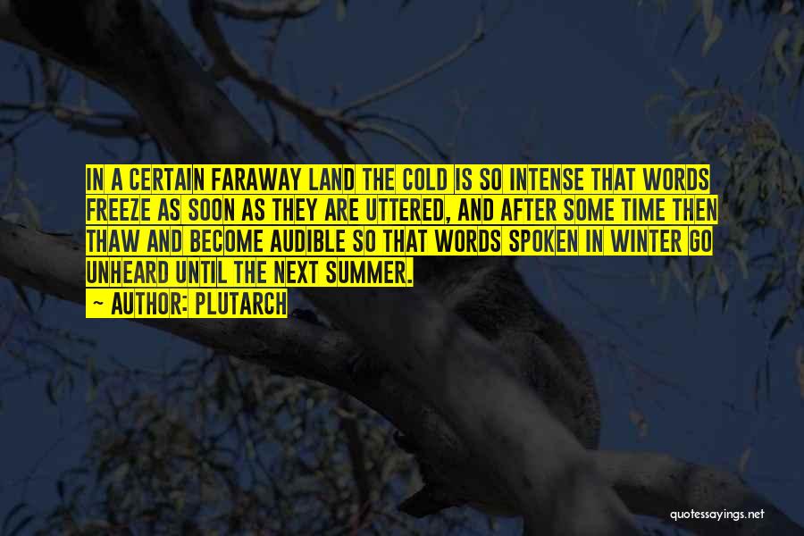 Plutarch Quotes: In A Certain Faraway Land The Cold Is So Intense That Words Freeze As Soon As They Are Uttered, And