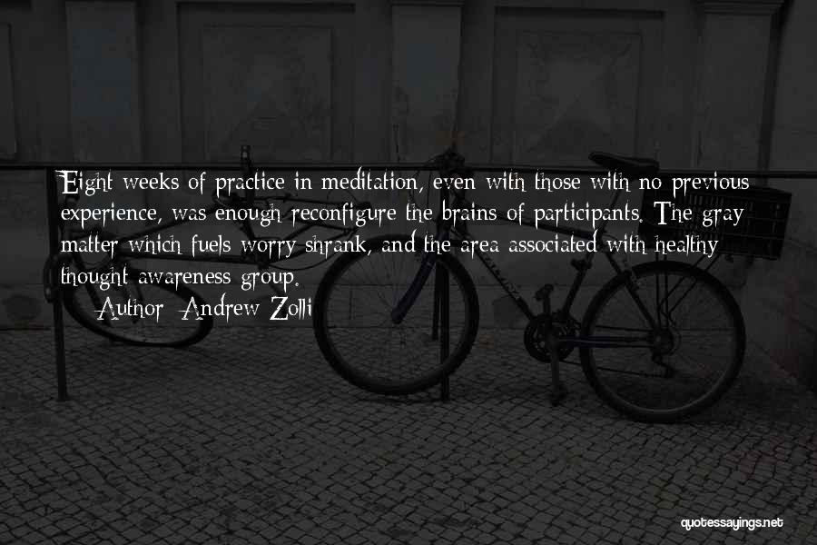 Andrew Zolli Quotes: Eight Weeks Of Practice In Meditation, Even With Those With No Previous Experience, Was Enough Reconfigure The Brains Of Participants.