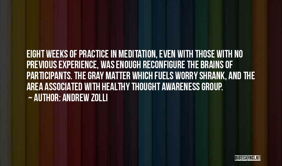 Andrew Zolli Quotes: Eight Weeks Of Practice In Meditation, Even With Those With No Previous Experience, Was Enough Reconfigure The Brains Of Participants.