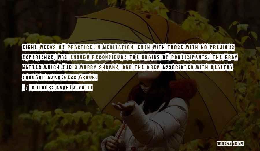 Andrew Zolli Quotes: Eight Weeks Of Practice In Meditation, Even With Those With No Previous Experience, Was Enough Reconfigure The Brains Of Participants.